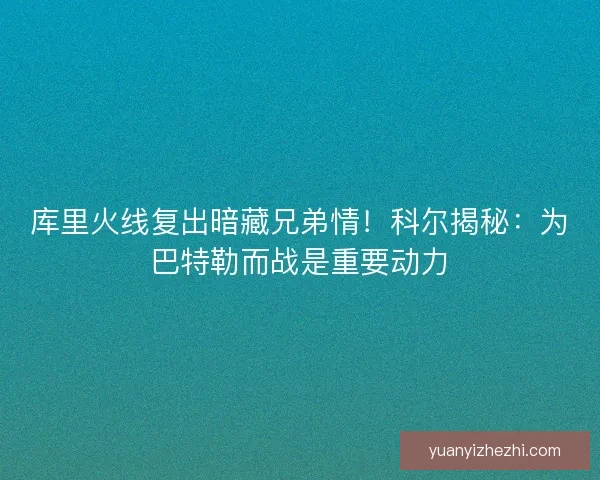 库里火线复出暗藏兄弟情！科尔揭秘：为巴特勒而战是重要动力